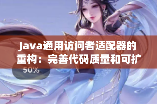 Java通用访问者适配器的重构：完善代码质量和可扩展性