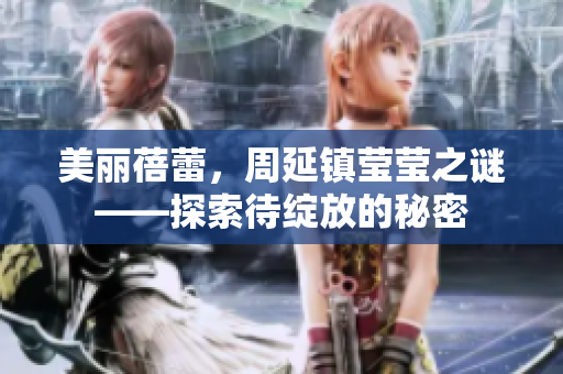 美丽蓓蕾，周延镇莹莹之谜——探索待绽放的秘密