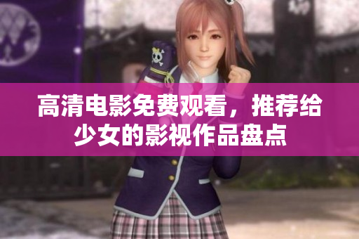 高清电影免费观看，推荐给少女的影视作品盘点