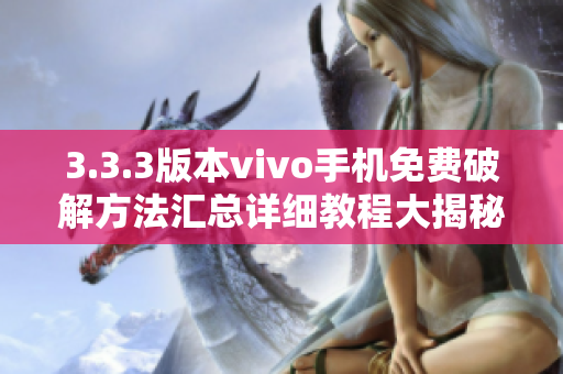 3.3.3版本vivo手机免费破解方法汇总详细教程大揭秘