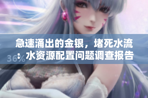 急速涌出的金银，堵死水流：水资源配置问题调查报告