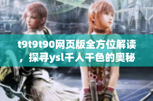 t9t9t90网页版全方位解读，探寻ysl千人千色的奥秘
