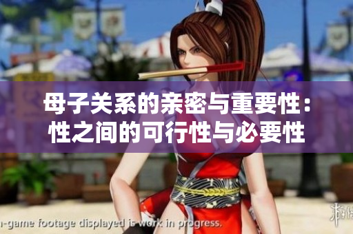 母子关系的亲密与重要性：性之间的可行性与必要性