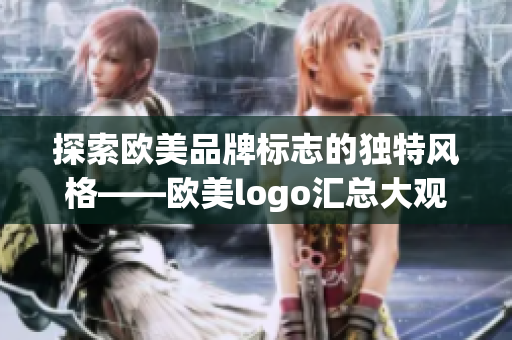探索欧美品牌标志的独特风格——欧美logo汇总大观