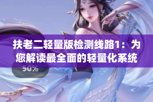 扶老二轻量版检测线路1：为您解读最全面的轻量化系统检测路线(1)