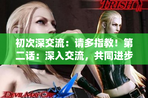 初次深交流：请多指教！第二话：深入交流，共同进步！(1)