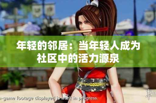 年轻的邻居：当年轻人成为社区中的活力源泉