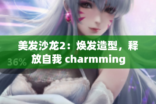 美发沙龙2：焕发造型，释放自我 charmming