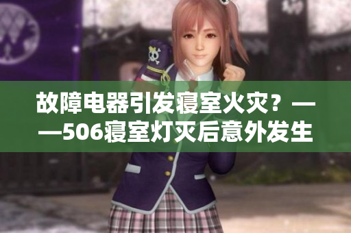 故障电器引发寝室火灾？——506寝室灯灭后意外发生的惊险经历