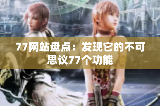 77网站盘点：发现它的不可思议77个功能
