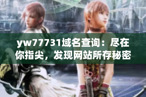 yw77731域名查询：尽在你指尖，发现网站所存秘密