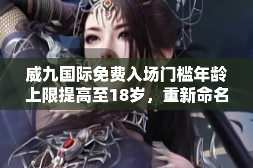 威九国际免费入场门槛年龄上限提高至18岁，重新命名为威尼斯国际