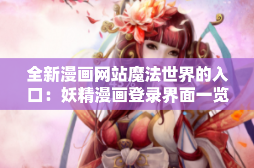 全新漫画网站魔法世界的入口：妖精漫画登录界面一览