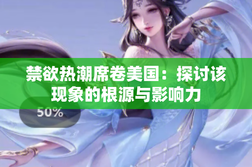 禁欲热潮席卷美国：探讨该现象的根源与影响力