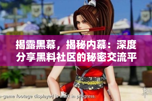 揭露黑幕，揭秘内幕：深度分享黑料社区的秘密交流平台