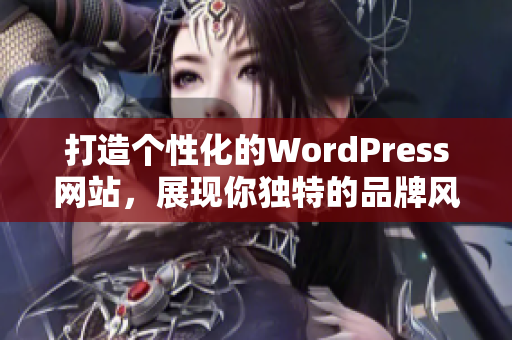 打造个性化的WordPress网站，展现你独特的品牌风采