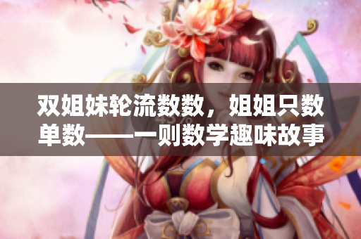 双姐妹轮流数数，姐姐只数单数——一则数学趣味故事
