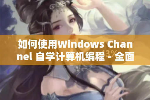 如何使用Windows Channel 自学计算机编程 - 全面详解