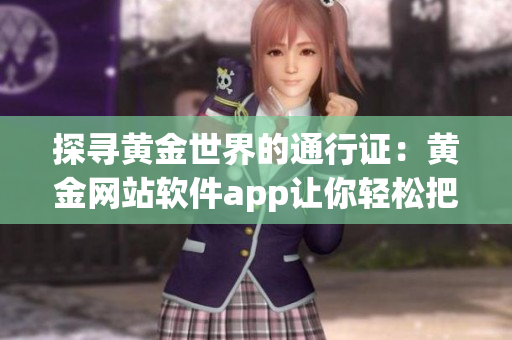 探寻黄金世界的通行证：黄金网站软件app让你轻松把握市场