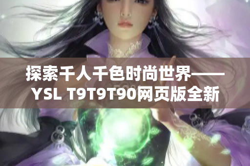 探索千人千色时尚世界——YSL T9T9T90网页版全新推出