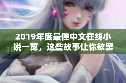 2019年度最佳中文在线小说一览，这些故事让你欲罢不能！
