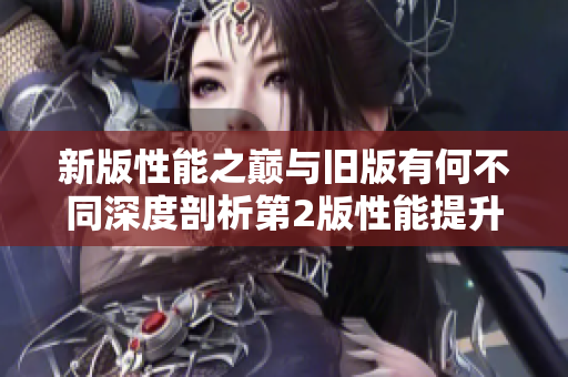 新版性能之巅与旧版有何不同深度剖析第2版性能提升技巧