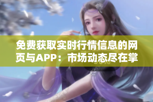 免费获取实时行情信息的网页与APP：市场动态尽在掌握