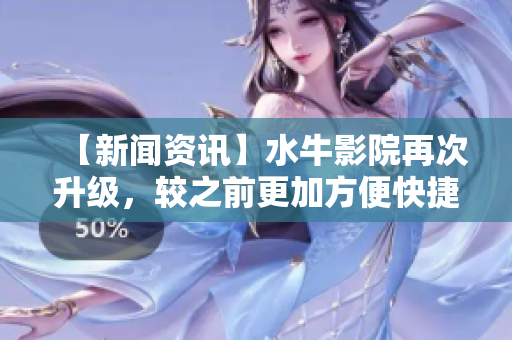 【新闻资讯】水牛影院再次升级，较之前更加方便快捷！