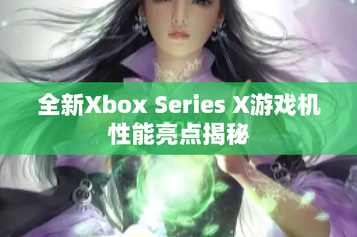 全新Xbox Series X游戏机性能亮点揭秘