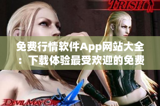 免费行情软件App网站大全：下载体验最受欢迎的免费行情软件
