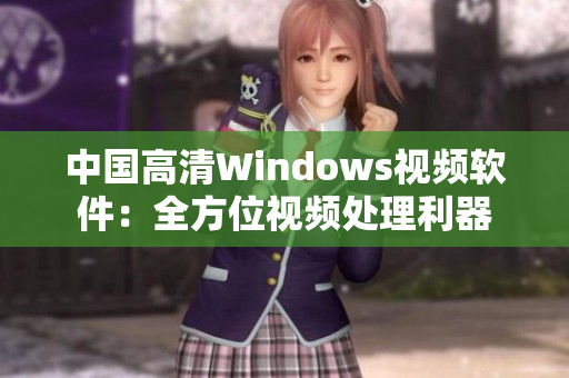 中国高清Windows视频软件：全方位视频处理利器
