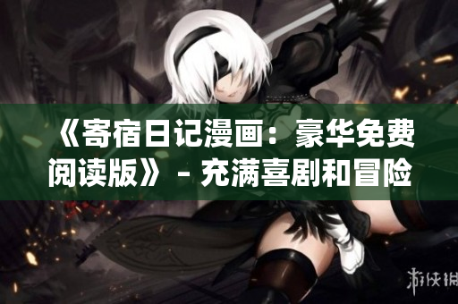 《寄宿日记漫画：豪华免费阅读版》 – 充满喜剧和冒险的绘图故事(1)