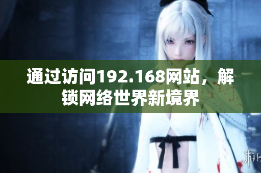 通过访问192.168网站，解锁网络世界新境界