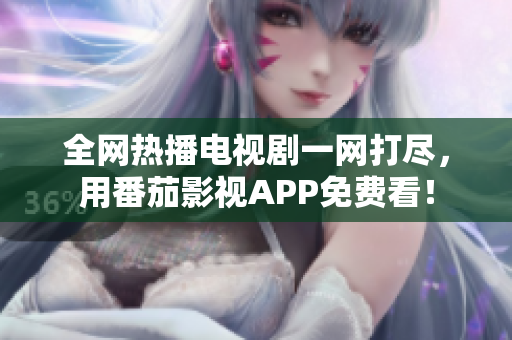 全网热播电视剧一网打尽，用番茄影视APP免费看！
