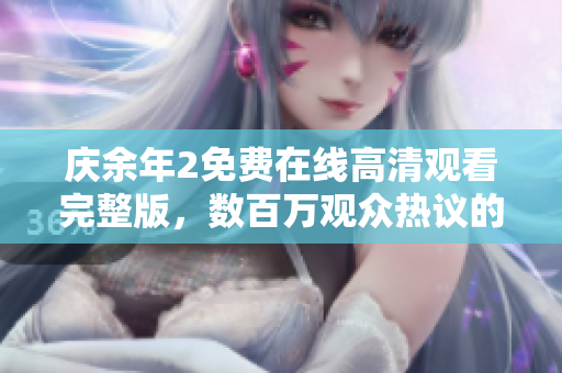 庆余年2免费在线高清观看完整版，数百万观众热议的古装剧引爆网络热潮