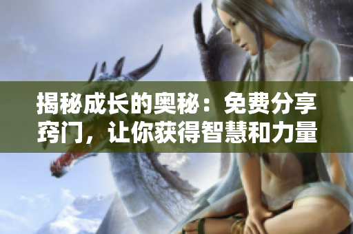 揭秘成长的奥秘：免费分享窍门，让你获得智慧和力量