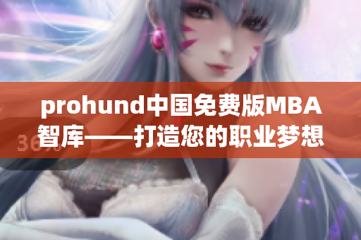 prohund中国免费版MBA智库——打造您的职业梦想