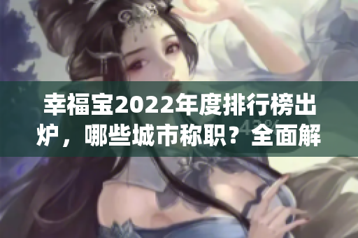 幸福宝2022年度排行榜出炉，哪些城市称职？全面解析排名前十！(1)