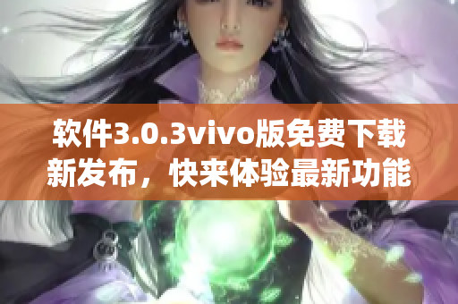软件3.0.3vivo版免费下载新发布，快来体验最新功能!(1)
