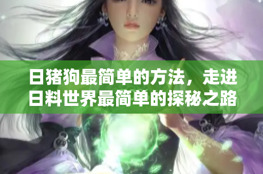 日猪狗最简单的方法，走进日料世界最简单的探秘之路
