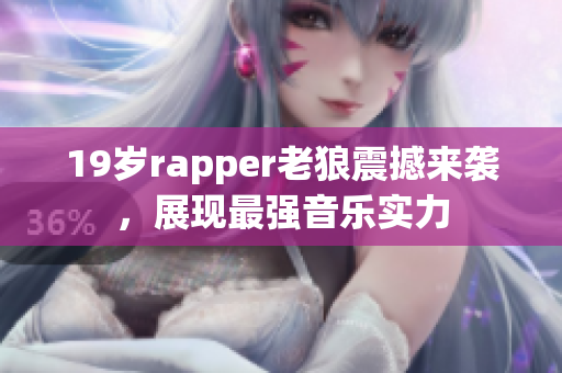 19岁rapper老狼震撼来袭，展现最强音乐实力