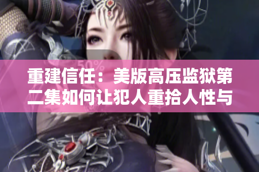 重建信任：美版高压监狱第二集如何让犯人重拾人性与希望