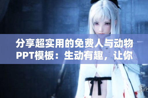 分享超实用的免费人与动物PPT模板：生动有趣，让你的演示更生动！