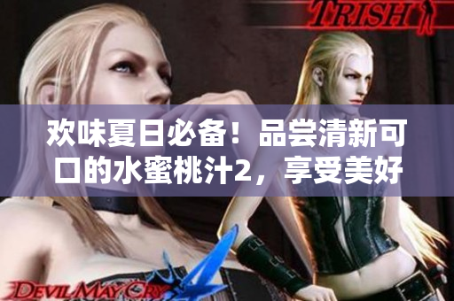 欢味夏日必备！品尝清新可口的水蜜桃汁2，享受美好时光