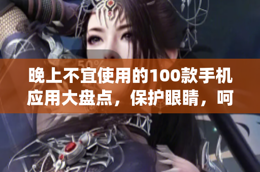 晚上不宜使用的100款手机应用大盘点，保护眼睛，呵护健康(1)