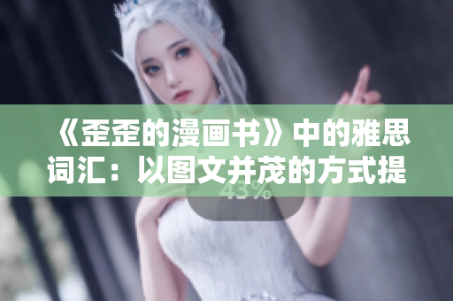 《歪歪的漫画书》中的雅思词汇：以图文并茂的方式提高英语水平！