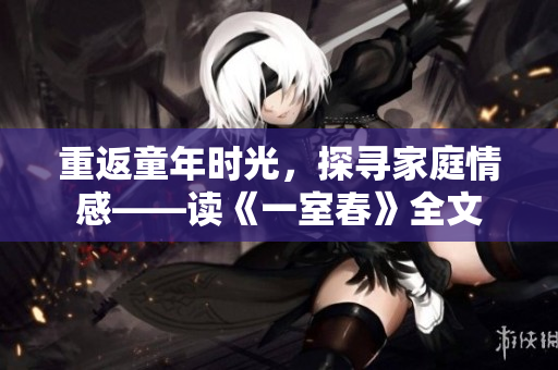 重返童年时光，探寻家庭情感——读《一室春》全文