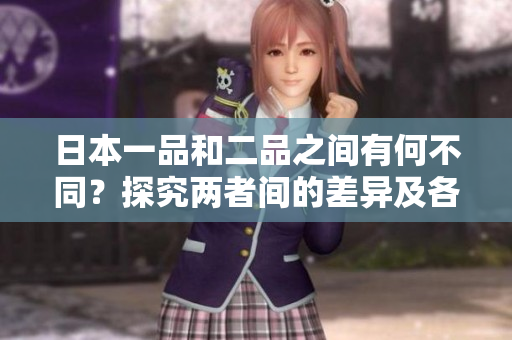日本一品和二品之间有何不同？探究两者间的差异及各自特色