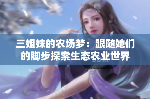三姐妹的农场梦：跟随她们的脚步探索生态农业世界