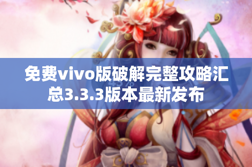 免费vivo版破解完整攻略汇总3.3.3版本最新发布